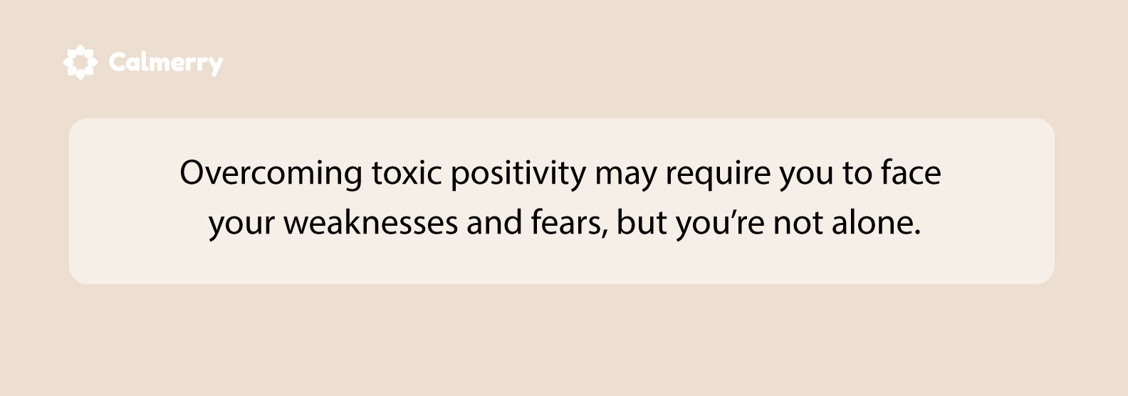 To overcome toxic positivity, you may need to face your fears. You're not alone